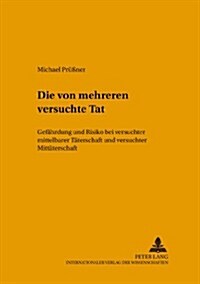 Die Von Mehreren Versuchte Tat: Gefaehrdung Und Risiko Bei Versuchter Mittelbarer Taeterschaft Und Versuchter Mittaeterschaft (Paperback)