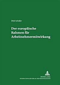 Der Europaeische Rahmen Fuer Arbeitnehmermitwirkung (Paperback)