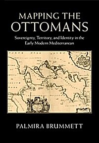 Mapping the Ottomans : Sovereignty, Territory, and Identity in the Early Modern Mediterranean (Hardcover)