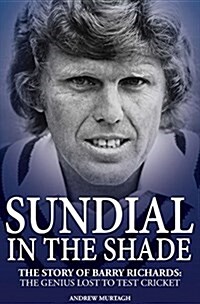 Sundial in the Shade : The Story of Barry Richards: the Genius Lost to Test Cricket (Hardcover)