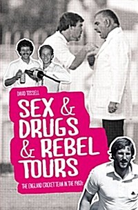 Sex & Drugs & Rebel Tours : The England Cricket Team in the 1980s (Hardcover)
