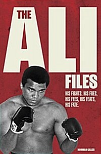 The Ali Files : His Fights, His Foes, His Fees, His Feats, His Fate (Hardcover)