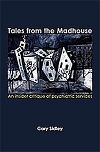 Tales from the Madhouse : An insider critique of psychiatric services (Paperback)