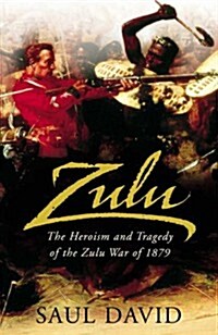 Zulu: The Heroism and Tragedy of the Zulu War of 1879 (Hardcover, 0)