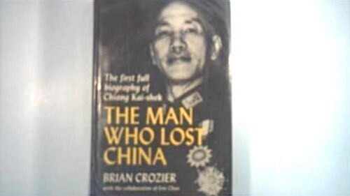 The Man Who Lost China: The First Full Biography of Chiang Kai-shek (Hardcover, First Edition - First Printing)