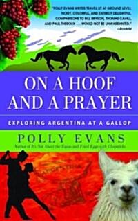On a Hoof and a Prayer: Exploring Argentina at a Gallop (Paperback)