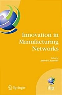 Innovation in Manufacturing Networks: Eighth Ifip International Conference on Information Technology for Balanced Automation Systems, Porto, Portugal, (Hardcover, 2008)