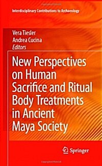 New Perspectives on Human Sacrifice and Ritual Body Treatments in Ancient Maya Society (Paperback)