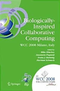Biologically-Inspired Collaborative Computing: Ifip 20th World Computer Congress, Second Ifip Tc 10 International Conference on Biologically-Inspired (Hardcover, 2008)