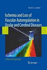 Ischemia and Loss of Vascular Autoregulation in Ocular and Cerebral Diseases: A New Perspective (Hardcover)