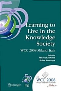 Learning to Live in the Knowledge Society: Ifip 20th World Computer Congress, Ifip Tc 3 Ed-L2l Conference, September 7-10, 2008, Milano, Italy (Hardcover, 2008)
