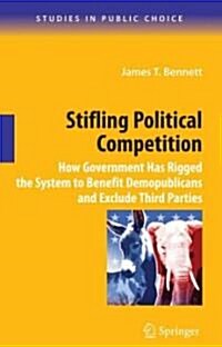 Stifling Political Competition: How Government Has Rigged the System to Benefit Demopublicans and Exclude Third Parties (Hardcover)