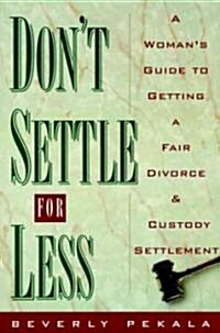 Dont Settle for Less: A Womans Guide to Getting a Fair Divorce & Custody Settlement (Paperback)