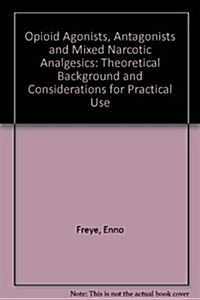 Opioid Agonists, Antagonists & Mixed Narcotic Analgesics: Theoretical Background & Considerations for Practical Use (Hardcover)
