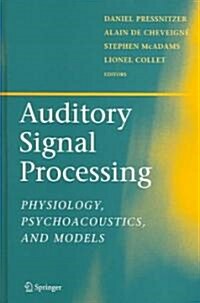 Auditory Signal Processing: Physiology, Psychoacoustics, and Models (Hardcover, 2005)