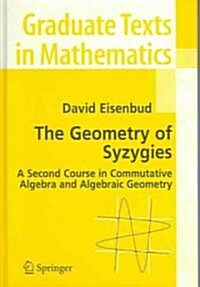 The Geometry of Syzygies: A Second Course in Algebraic Geometry and Commutative Algebra (Hardcover, 2005)