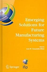 Emerging Solutions for Future Manufacturing Systems: Ifip Tc 5 / Wg 5.5. Sixth Ifip International Conference on Information Technology for Balanced Au (Hardcover, 2005)