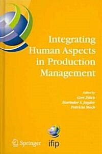 Integrating Human Aspects in Production Management: Ifip Tc5 / Wg5.7 Proceedings of the International Conference on Human Aspects in Production Manage (Hardcover, 2005)