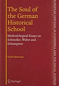 The Soul of the German Historical School: Methodological Essays on Schmoller, Weber and Schumpeter (Hardcover, 2005)