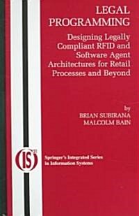 Legal Programming: Designing Legally Compliant Rfid and Software Agent Architectures for Retail Processes and Beyond (Hardcover)