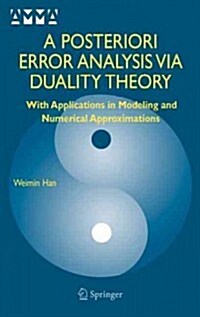 A Posteriori Error Analysis Via Duality Theory: With Applications in Modeling and Numerical Approximations (Hardcover, 2005)