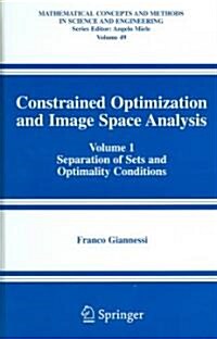 Constrained Optimization and Image Space Analysis: Volume 1: Separation of Sets and Optimality Conditions (Hardcover, 2005)