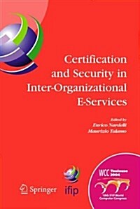Certification and Security in Inter-Organizational E-Services: Ifip 18th World Computer Congress, August 22-27, 2004, Toulouse, France (Hardcover, 2005)