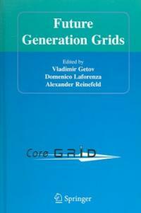 Future generation grids : proceedings of the Workshop on Future Generation Grids, November 1-5, 2004 Dagstuhl, Germany