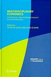 Multidisciplinary Economics: The Birth of a New Economics Faculty in the Netherlands (Hardcover, 2005)