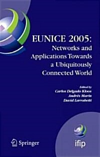 Eunice 2005: Networks and Applications Towards a Ubiquitously Connected World: Ifip International Workshop on Networked Applications, Colmenarejo, Mad (Hardcover, 2006)