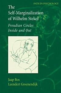 The Self-Marginalization of Wilhelm Stekel: Freudian Circles Inside and Out (Hardcover, 2007)