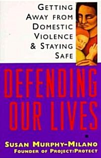 Defending Our Lives: Defending Our Lives: Getting Away From Domestic Violence & Staying Safe (Paperback)