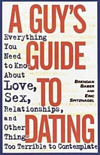 [중고] A Guys Guide to Dating: Everything You Need to Know about Love, Sex, Relationships, and Other Things Too Terrible to Contemplate (Paperback)