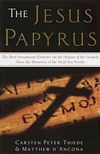 The Jesus Papyrus: The Most Sensational Evidence on the Origin of the Gospel Since the Discover of the Dead Sea Scrolls (Paperback)