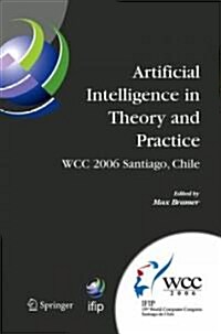 Artificial Intelligence in Theory and Practice: Ifip 19th World Computer Congress, Tc 12: Ifip AI 2006 Stream, August 21-24, 2006, Santiago, Chile (Hardcover, 2006)