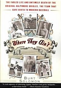Where They Aint: The Fabled Life and Untimely Death of the Original Baltimore Orioles, the Team That Gave Birth to Modern Baseball (Paperback)