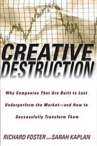 Creative Destruction: Why Companies That Are Built to Last Underperform the Market--And How to Successfully Transform Them (Paperback)