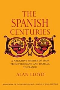 The Spanish Centuries: A Narrative History of Spain from Ferdinand and Isabella to Franco (Paperback)