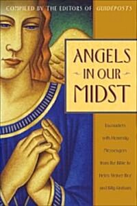 Angels in Our Midst: Encounters with Heavenly Messengers from the Bible to Helen Steiner Rice and Billy Graham (Paperback)