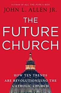 The Future Church: How Ten Trends Are Revolutionizing the Catholic Church (Hardcover)