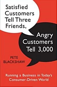 Satisfied Customers Tell Three Friends, Angry Customers Tell 3,000: Running a Business in Todays Consumer-Driven World (Hardcover)