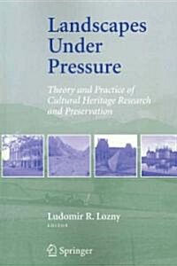 Landscapes Under Pressure: Theory and Practice of Cultural Heritage Research and Preservation (Paperback, 2006)