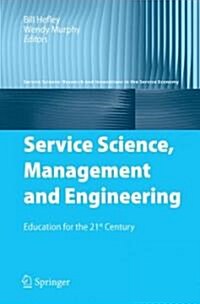 Service Science, Management and Engineering: Education for the 21st Century (Hardcover)