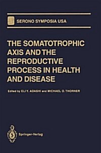 The Somatotrophic Axis and the Reproductive Process in Health and Disease (Hardcover)