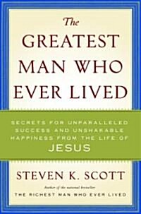 The Greatest Man Who Ever Lived: Secrets for Unparalleled Success and Unshakable Happiness from the Life of Jesus (Hardcover)