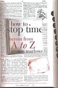 How to Stop Time: Heroin from A to Z (Paperback)