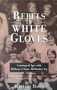 Rebels in White Gloves: Coming of Age with Hillarys Class--Wellesley 69 (Paperback)