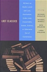 Lost Classics: Writers on Books Loved and Lost, Overlooked, Under-Read, Unavailable, Stolen, Extinct, or Otherwise Out of Commission (Paperback)