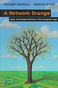 A Network Orange: Logic and Responsibility in the Computer Age (Hardcover)