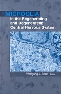 Microglia in the Regenerating and Degenerating Central Nervous System (Hardcover, 2002)